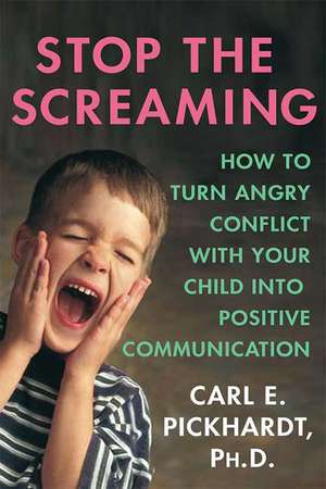 Stop the Screaming: How to Turn Angry Conflict with Your Child Into Positive Communication de Carl Pickhardt