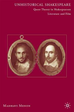 Unhistorical Shakespeare: Queer Theory in Shakespearean Literature and Film de M. Menon