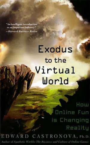 Exodus to the Virtual World: How Online Fun Is Changing Reality de Edward Castronova