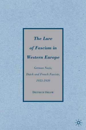 The Lure of Fascism in Western Europe: German Nazis, Dutch and French Fascists, 1933-1939 de D. Orlow