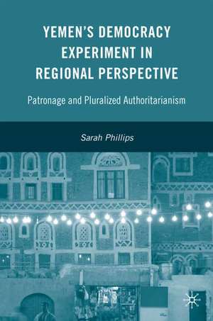 Yemen’s Democracy Experiment in Regional Perspective: Patronage and Pluralized Authoritarianism de S. Phillips