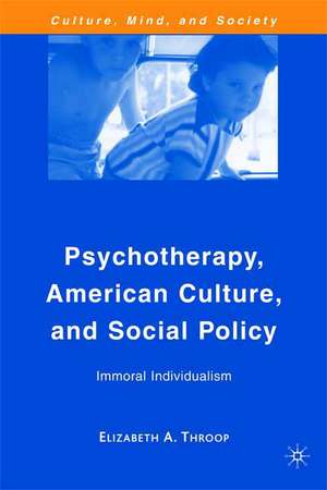 Psychotherapy, American Culture, and Social Policy: Immoral Individualism de E. Throop