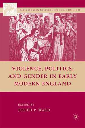 Violence, Politics, and Gender in Early Modern England de J. Ward