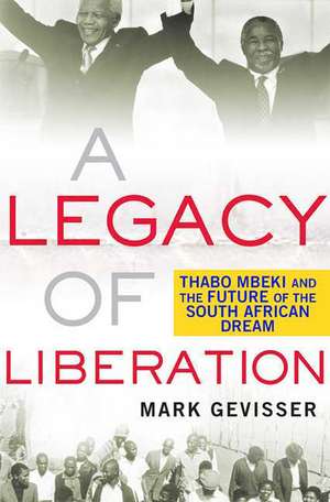 Legacy of Liberation: Thabo Mbeki and the Future of the South African Dream de Mark Gevisser