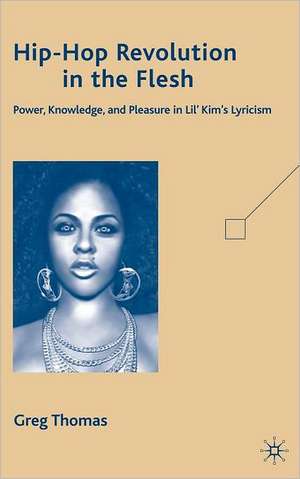 Hip-Hop Revolution in the Flesh: Power, Knowledge, and Pleasure in Lil’ Kim’s Lyricism de G. Thomas