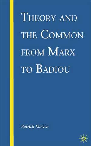 Theory and the Common from Marx to Badiou de P. McGee