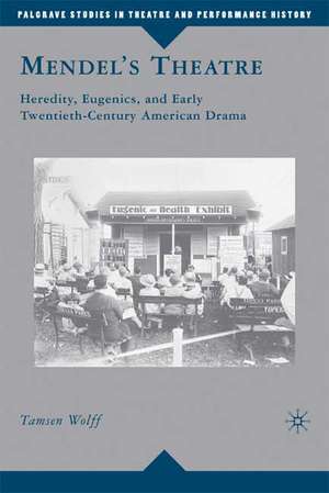 Mendel’s Theatre: Heredity, Eugenics, and Early Twentieth-Century American Drama de T. Wolff