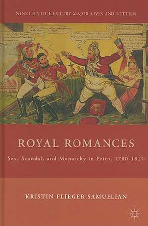 Royal Romances: Sex, Scandal, and Monarchy in Print, 1780-1821 de K. Samuelian