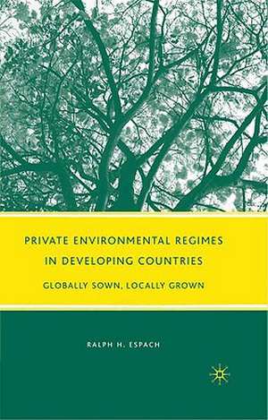 Private Environmental Regimes in Developing Countries: Globally Sown, Locally Grown de R. Espach