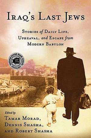 Iraq’s Last Jews: Stories of Daily Life, Upheaval, and Escape from Modern Babylon de T. Morad