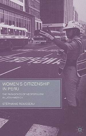 Women’s Citizenship in Peru: The Paradoxes of Neopopulism in Latin America de S. Rousseau