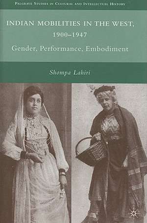 Indian Mobilities in the West, 1900-1947: Gender, Performance, Embodiment de S. Lahiri