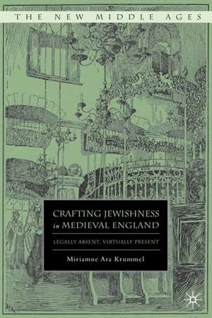 Crafting Jewishness in Medieval England: Legally Absent, Virtually Present de M. Krummel