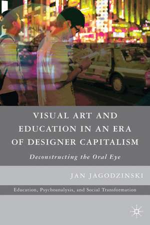 Visual Art and Education in an Era of Designer Capitalism: Deconstructing the Oral Eye de Kenneth A. Loparo