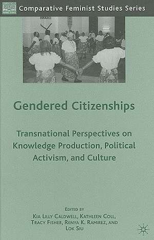 Gendered Citizenships: Transnational Perspectives on Knowledge Production, Political Activism, and Culture de K. Caldwell