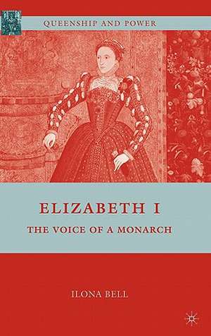 Elizabeth I: The Voice of a Monarch de I. Bell