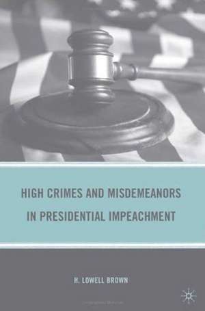 High Crimes and Misdemeanors in Presidential Impeachment de H. Brown