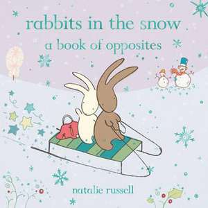 Rabbits in the Snow: A Book of Opposites de Natalie Russell