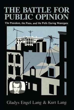 The Battle for Public Opinion – The President, The Press, and the Polls during Watergate de Gladys Engel Lang