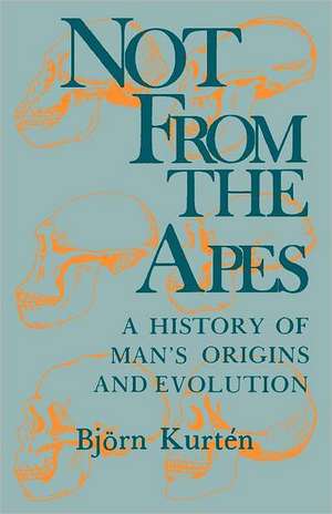 Not from the Apes – A History of Man`s Origins and Evolution de B Kurtén