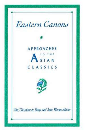 Eastern Canons – Approaches To the Asian Classics de Wm. Theodore De Bary