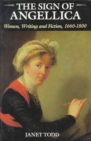 The Sign of Angellica: Women, Writing, and Fiction, 1600-1800 de Janet Todd