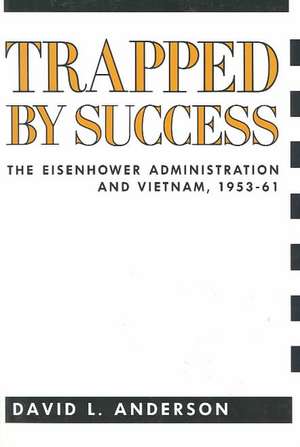 Trapped by Success – The Eisenhower Administration & Vietnam, 1953–61 (Paper) de David Anderson