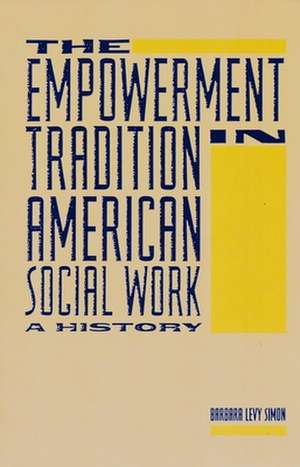 The Empowerment Tradition in American Social Work – A History de Barbara Levy Simon