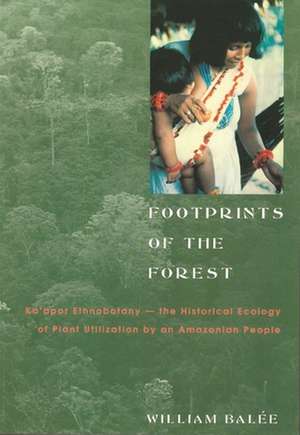 Footprints of the Forest – Ka`apor Ethnobotany′the the Historical Ecology of Plant Utilization by an Amazonian People de William Balée