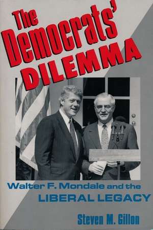 The Democrats′ Dilemma – Walter F Mondale & the Liberal Legacy de Steven Gillon