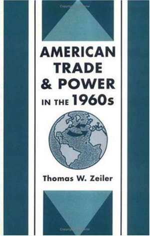 American Trade & Power in the 1960s de Thomas Zeiler