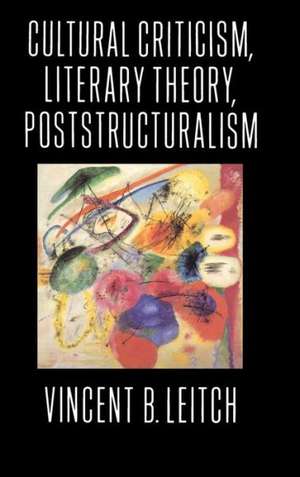 Cultural Criticism, Literary Theory, Poststructuralism de Vincent B. Leitch