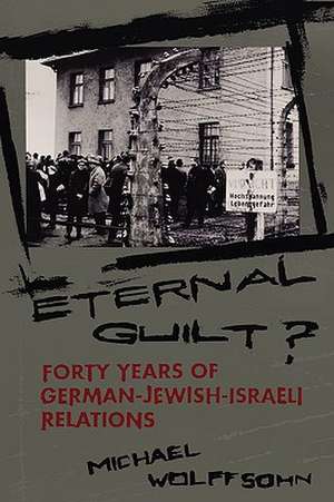 Eternal Guilt? – Forty Years of German–Jewish –Israeli Relations de Michael Wolffsohn