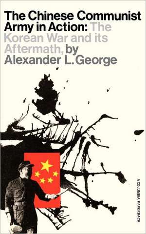 The Chinese Communist Army in Action (Paper) War and Its Aftermath de Alexander George