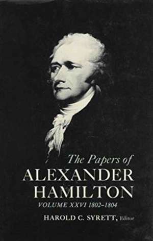 The Papers of Alexander Hamilton – Additional Letters 1777–1802, and Cumulative Index, Volumes I–XXVII de Alastair Hamilton