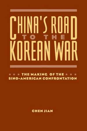 China′s Road to the Korean War – The Making of the Sino–American Confrontation de Jian Chen