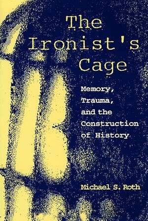 The Ironist′s Cage – Memory, Trauma & the Construction of History (Paper) de Michael S. Roth