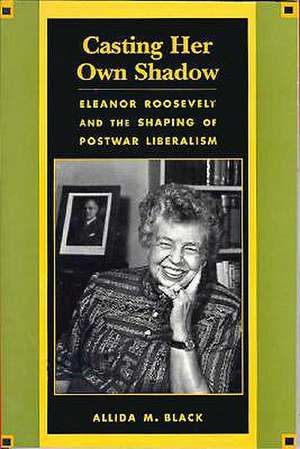 Casting Her Own Shadow – Eleanor Roosevelt & The Shaping of PostWar Liberalism (Paper) de Allida Black