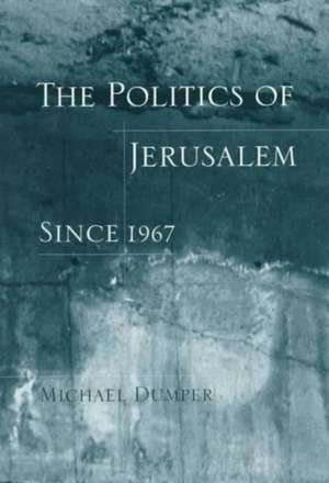 The Politics of Jerusalem Since 1967 de Michael Dumper