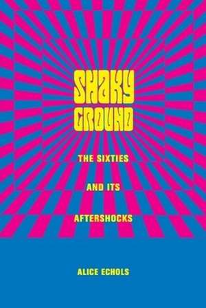 Shaky Ground – The Sixties & Its Aftershocks de Alice Echols