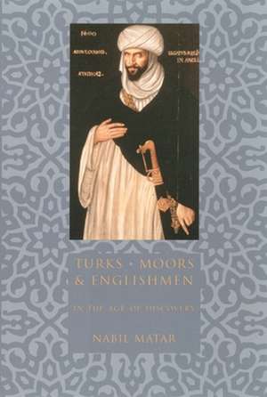 Turks, Moors and Englishmen in the Age of Discovery de Nabil Matar