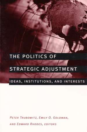 The Politics of Strategic Adjustment – Ideas, Institutions, and Interests de Peter Trubowitz