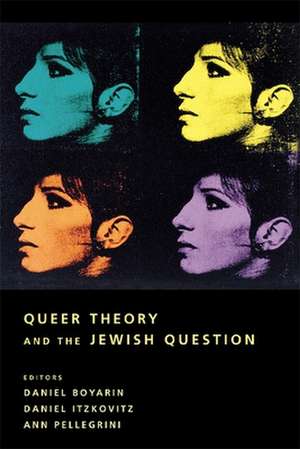 Queer Theory and the Jewish Question de Daniel Boyarin