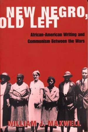 New Negro, Old Left – African–American Writing & Communism Between the Wars (Paper) de William Maxwell