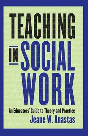 Teaching in Social Work – An Educator′s Guide to Theory and Practice de Jeane Anastas