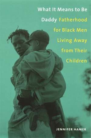 What it Means to be a Daddy – Fatherhood for Black Men Living Away from Their Children de Jennifer Hamer