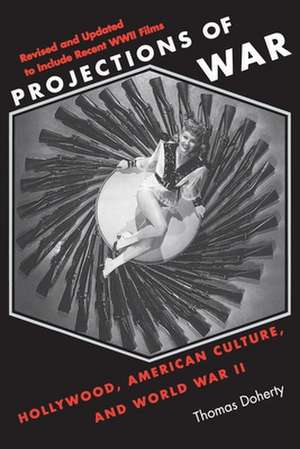 Projections of War–Hollywood, American Culture & World War II (Revised Edition) de Thomas Doherty