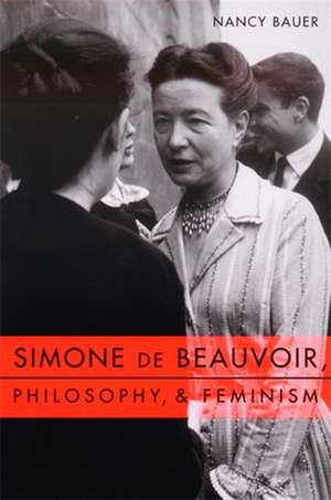 Simone de Beauvoir – Philosophy & Feminism de Nancy Bauer