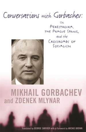 Conversations with Gorbachev – On Perestroika, the Prague Spring and the Crossroads of Socialism de Mikhail Gorbachev