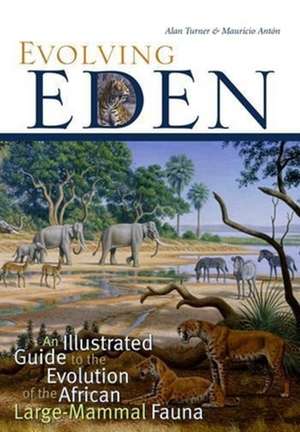 Evolving Eden – An Illustrated Guide to the Evolution of the African Large–Mammal Fauna de Alan Turner